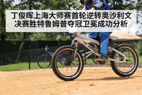 丁俊晖上海大师赛首轮逆转奥沙利文 决赛胜特鲁姆普夺冠卫冕成功分析