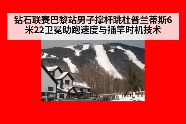 钻石联赛巴黎站男子撑杆跳杜普兰蒂斯6米22卫冕助跑速度与插竿时机技术